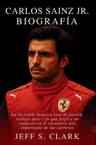 Carlos Sainz Jr. Biografía: La increíble historia real de pasión, trabajo duro y fe que forjó a un campeón en el escenario más importante de las carreras.