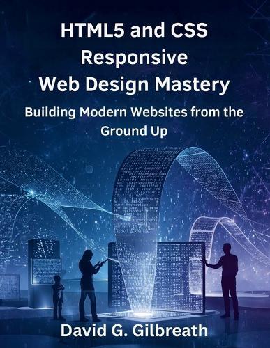 HTML5 and CSS Responsive Web Design Mastery: Building Modern Websites from the Ground Up