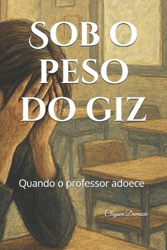Sob o peso do giz: Quando o professor adoece