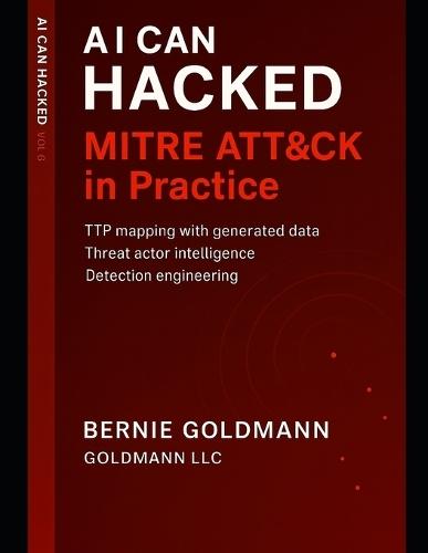 AI Can Hacked: MITRE ATT&CK in Practice: Mastering Threat Modeling, Attack Techniques, and Defense Strategies with AI