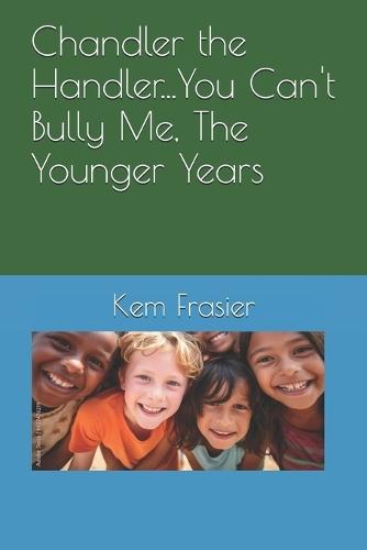 Chandler the Handler...You Can't Bully Me, The Younger Years