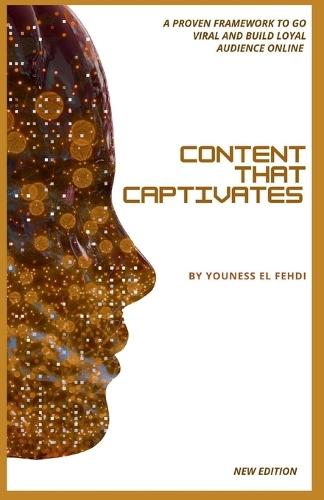 Content that Captivates: A Proven Framework to Go Viral and Build a Loyal Audience Online