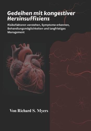 Gedeihen mit kongestiver Herzinsuffizienz: Risikofaktoren verstehen, Symptome erkennen, Behandlungsmöglichkeiten und langfristiges Management