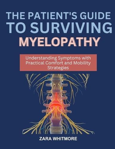 The Patient's Guide to Surviving Myelopathy: Understanding Symptoms with Practical Comfort and Mobility Strategies