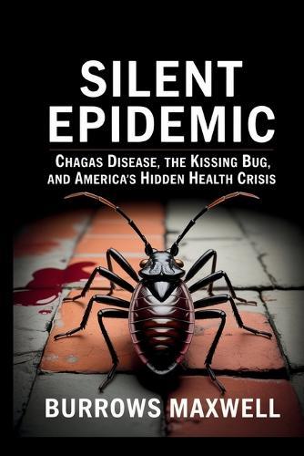 Silent Epidemic: Chagas Disease, the Kissing Bug, and America's Hidden Health Crisis
