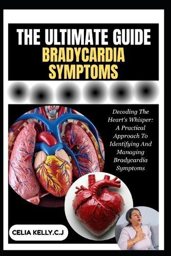 The Ultimate Bradycardia Symptoms: Decoding The Heart's Whisper: A Practical Approach To Identifying And Managing Bradycardia Symptoms