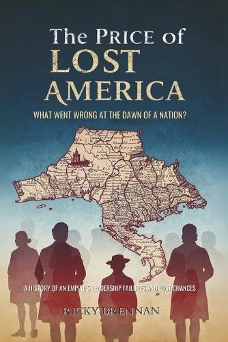 The Price of Lost America: What Went Wrong at the Dawn of a Nation?: A History of an Empire's Leadership Failures and Lost Chances
