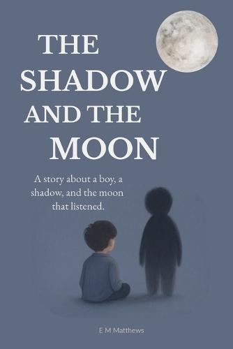 The Shadow and The Moon: A gentle story about big feelings, quiet sadness, and being understood