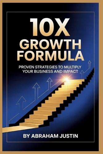 10X Growth Formula: Proven Strategies to Multiply Your Business and Impact