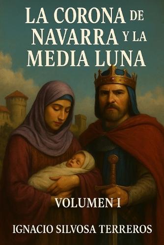 La Corona de Navarra Y La Media Luna: Volumen I