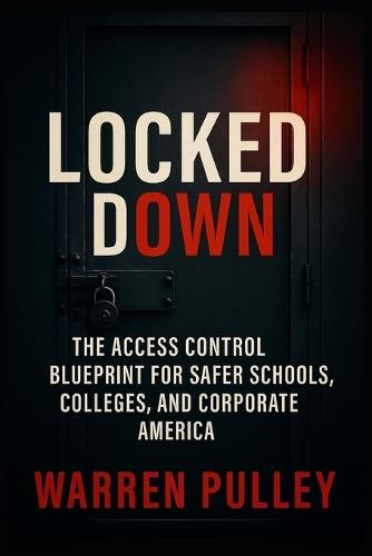 Locked Down: The Access Control Blueprint for Safer Schools, Colleges, and Corporate America
