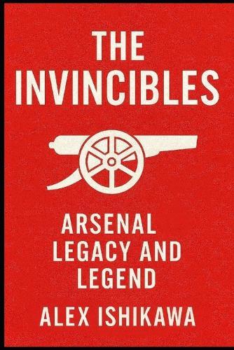 The Invincibles: Arsenal Legacy and Legend