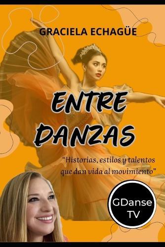 Entre Danzas: ""Historias, estilos y talentos que dan vida al movimiento""