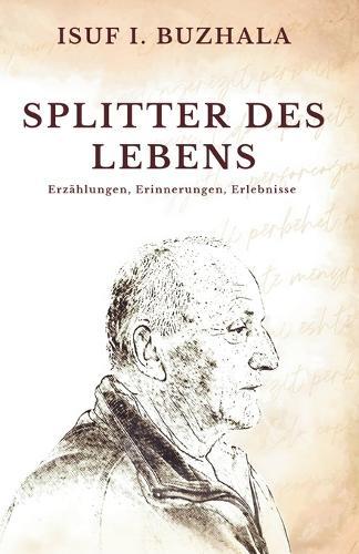 Splitter des Lebens: Erinnerungen an Familie, Widerstand und den Freiheitskampf Kosovos