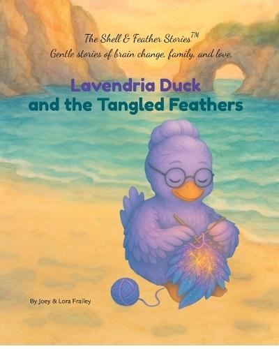 Lavendria Duck and the Tangled Feathers: ""A Shell & Feather Story(TM) A Children's Book About Vascular Dementia, Memory, and the Power of Love""
