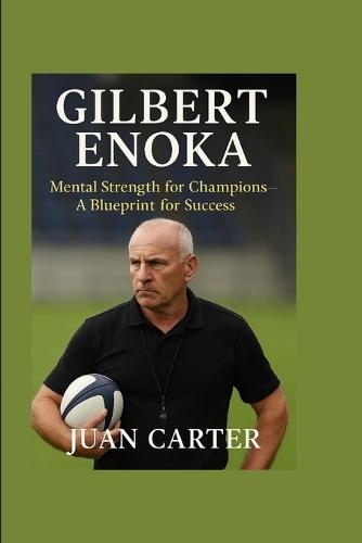 Gilbert Enoka: Mental Strength for Champions-A Blueprint for Success