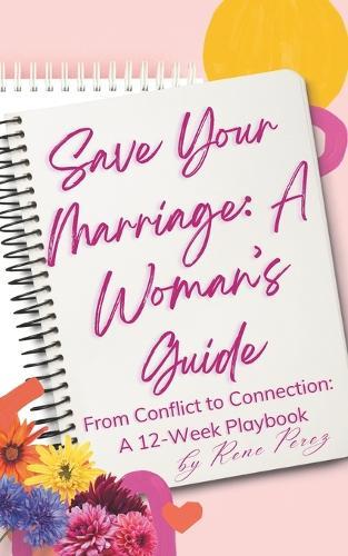 Save Your Marriage: A Woman's Guide: From Conflict to Connection: A 12-Week Playbook