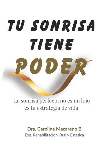 Tu Sonrisa Tiene Poder: La sonrisa perfecta no es un lujo es tu estrategia de vida