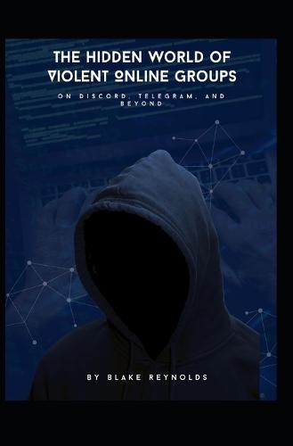 The Hidden World of Violent Online Groups on Discord, Telegram, and Beyond