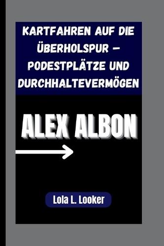Alex Albon: Kartfahren auf die Überholspur - Podestplätze und Durchhaltevermögen