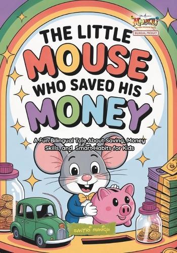 The Little Mouse Who Saved His Money: A Fun Bilingual Tale About Saving, Money Skills, and Smart Habits for Kids