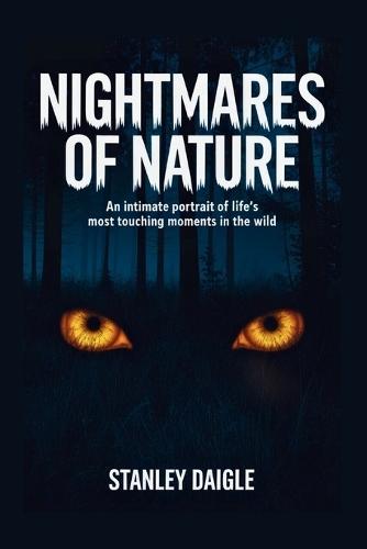 Nightmares of Nature: An Intimate Portrait of Life's Most Touching Moments in the Wild