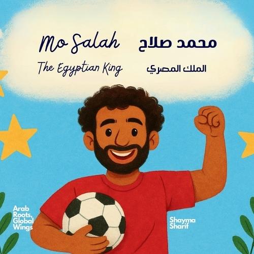 Mo Salah: The Egyptian King &#1605;&#1581;&#1605;&#1583; &#1589;&#1604;&#1575;&#1581; &#1575;&#1604;&#1605;&#1604;&#1603; &#1575;&#1604;&#1605;&#1589;&#1585;&#1610; A bilingual children's book in Arabic and English, ideal for early readers