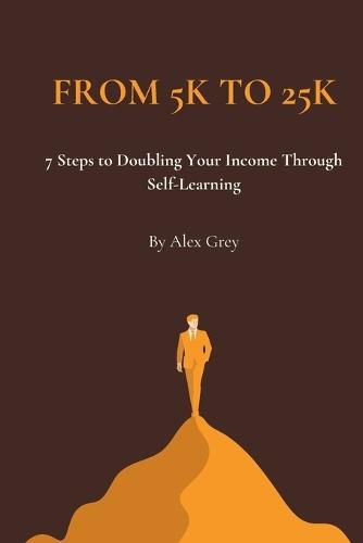 From 5K to 25K: 7 Steps to Doubling Your Income Through Self-Learning