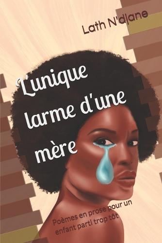 L'unique larme d'une mère: Poème en prose pour un enfant parti trop tôt
