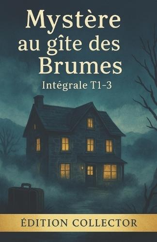 Mystère au gîte des Brumes - Édition Collector (Intégrale Tomes 1 à 3): Trois cosy mysteries feutrés où secrets, silence et meurtre s'invitent au gîte