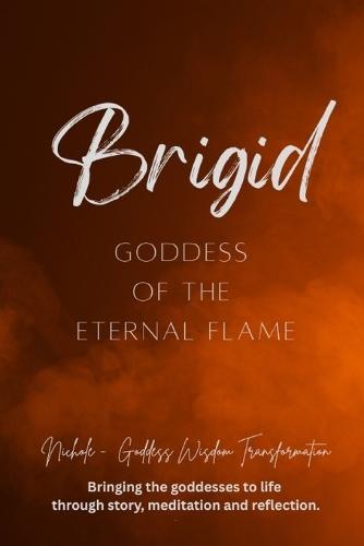 Brigid: Goddess of the Eternal Flame