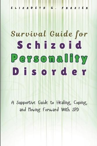 Survival Guide for Schizoid Personality Disorder: A Supportive Guide to Healing, Coping, and Moving Forward With SPD
