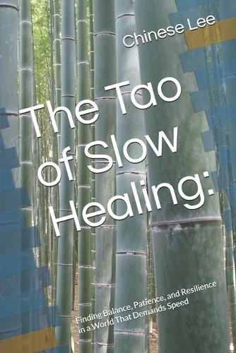 The Tao of Slow Healing: Finding Balance, Patience, and Resilience in a World That Demands Speed