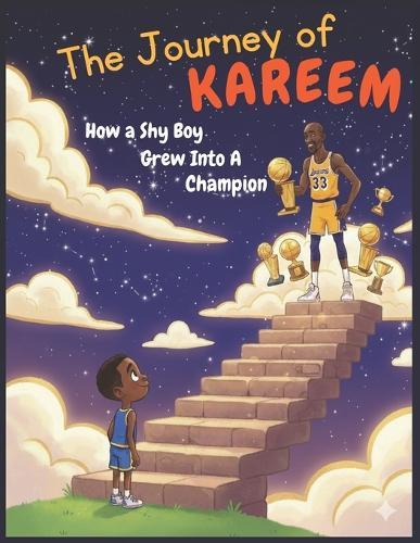 The Journey of Kareem: How a Shy Boy Grew into a Champion: From Harlem Streets to NBA Glory: Kareem Abdul-Jabbar's Journey of Hard Work and Inspiration