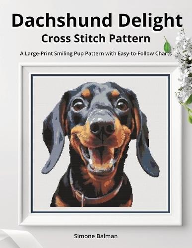 Dachshund Delight Cross Stitch Pattern: A Large-Print Smiling Pup Pattern with Easy-to-Follow Charts