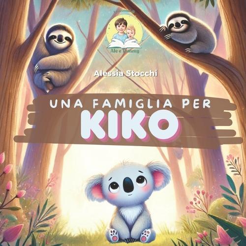 Una famiglia per Kiko: Il racconto di un koala cucciolo in cerca di una famiglia pronta ad amarlo