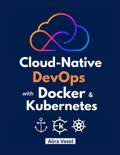 Cloud-Native DevOps with Docker & Kubernetes: Build, Secure, and Scale with Helm, ArgoCD, and GitOps