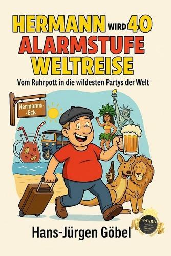 Hermann wird 40 - Alarmstufe Weltreise: Vom Ruhrpott in die wildesten Partys der Welt, voller Chaos, Bier & Abenteuer.: Vom Ballermann bis Rio - Ein ""must have"" für Männer ab +40