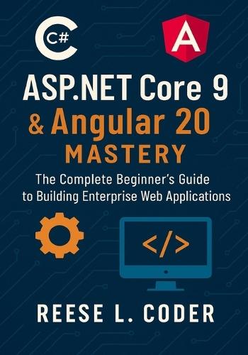 ASP.NET Core 9 & Angular 20 Mastery: The Complete Beginner's Guide to Building Enterprise Web Applications