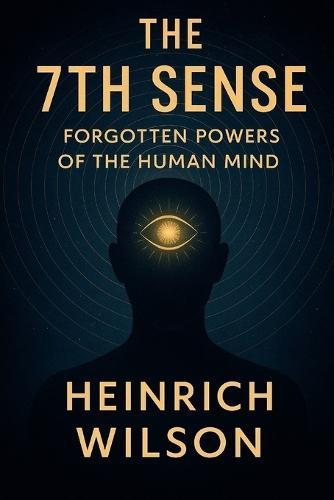 The 7th Sense: Forgotten Powers of the Human Mind
