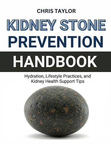 Kidney Stone Prevention Handbook: Hydration, Lifestyle Practices, and Kidney Health Support Tips