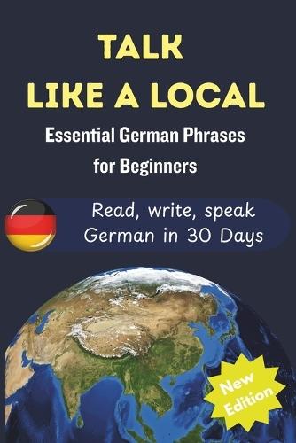 Talk Like A Local: Essential German Phrases and Cultural Tips for Travelers, Tourists & Beginners