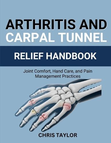 Arthritis and Carpal Tunnel Relief Handbook: Joint Comfort, Hand Care, and Pain Management Practices
