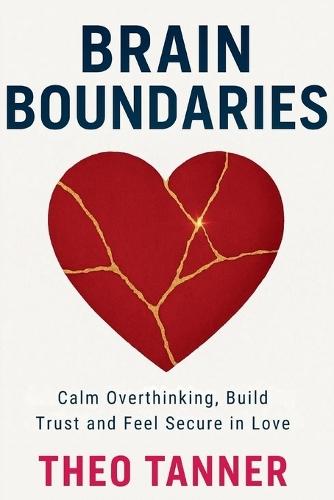 Brain Boundaries: Calm Overthinking, Build Trust, and Feel Secure in Love