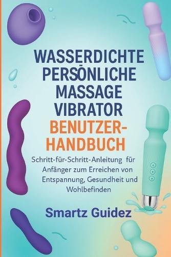 Wasserdichte Persönliche Massage Vibrator Benutzerhandbuch: Schritt-für-Schritt-Anleitung für Anfänger zum Erreichen von Entspannung, Gesundheit und Wohlbefinden