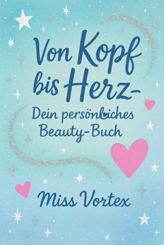Von Kopf bis Herz- Dein persönliches Beauty-Buch: Tipps, Tricks& Selbstbewusstsein für junge Mädchen/ Menschen