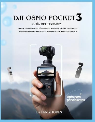 Dji Osmo Pocket 3 Guía del usuario: La guía completa sobre cómo grabar videos de calidad profesional, desbloquear funciones ocultas y elevar su contenido rápidamente