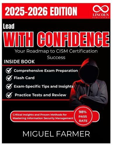 Lead with Confidence Your Roadmap to CISM Certification Success: Critical Insights and Proven Methods for Mastering Information Security Management