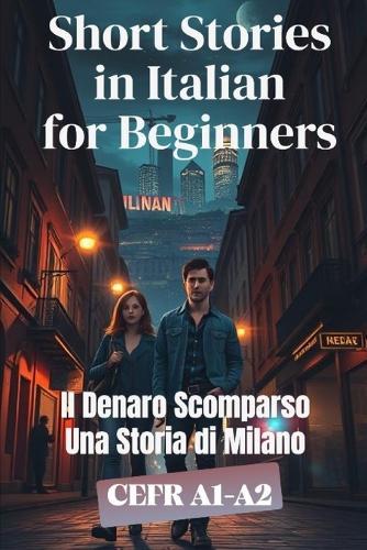Il Denaro Scomparso (Una Storia di Milano) (Italian A1-A2 Level): Short Stories in Italian for Beginners (Learn Italian with Short Stories)