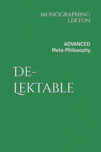 De-Lektable: Advanced Meta-Philosophy. A Monographing of Lekton
